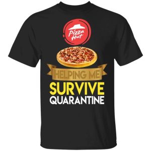 Pizza Hut Helping Me Survive Quarantine T-shirt  All Day Tee