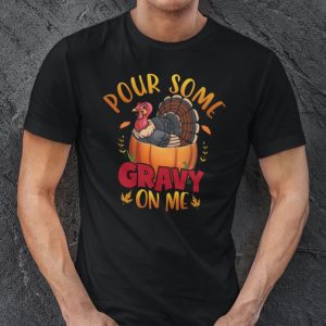Pour Some Gravy On Me Shirt Turkey Thanksgiving