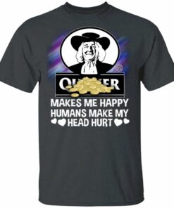 Quaker Makes Me Happy Humans Make My Head Hurt T shirt All Day Tee 2