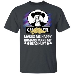 Quaker Makes Me Happy Humans Make My Head Hurt T shirt All Day Tee 4