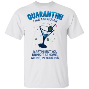 Quarantini Like A Regular Martini But You Drink At Home Alone T shirt All Day Tee 1