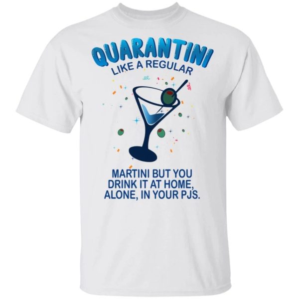 Quarantini Like A Regular Martini But You Drink At Home Alone T-shirt  All Day Tee