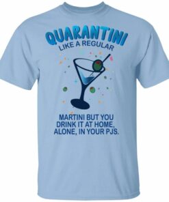 Quarantini Like A Regular Martini But You Drink At Home Alone T-shirt All Day Tee 1 Quarantini Like A Regular Martini But You Drink At Home Alone T shirt All Day Tee 2