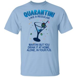 Quarantini Like A Regular Martini But You Drink At Home Alone T shirt All Day Tee 2