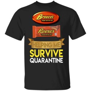 Reeses Helping Me Survive Quarantine T shirt All Day Tee 1