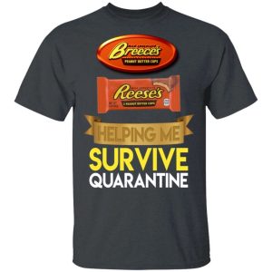 Reeses Helping Me Survive Quarantine T shirt All Day Tee 2