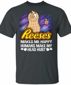 Reese's Makes Me Happy Humans Make My Head Hurt T-shirt All Day Tee 3 Reeses Makes Me Happy Humans Make My Head Hurt T shirt All Day Tee 4