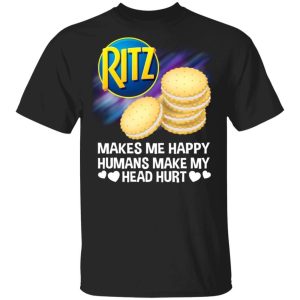 Ritz Makes Me Happy Humans Make My Head Hurt T shirt All Day Tee 1