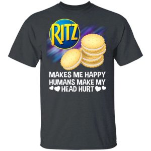 Ritz Makes Me Happy Humans Make My Head Hurt T-shirt  All Day Tee