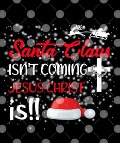Santa Claus Isnt Coming Jesus Christ Is Christmas Shirt 2