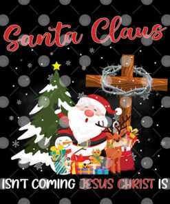 Santa Claus Isn't Coming Jesus Christ Is Shirt 1 Santa Claus Isnt Coming Jesus Christ Is Shirt 2