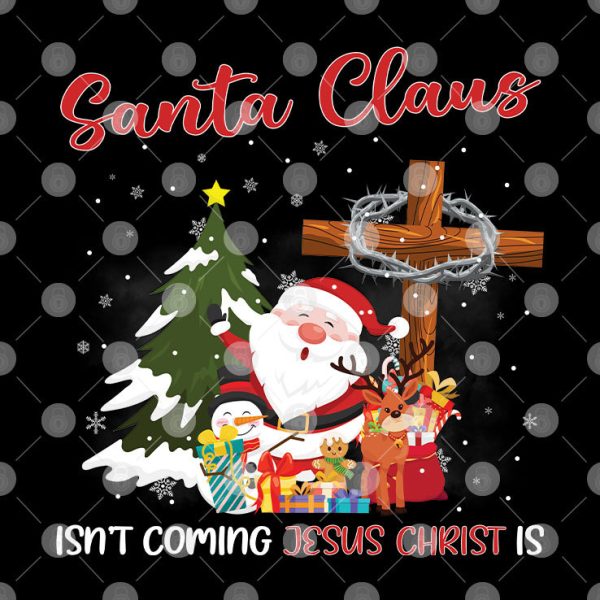 Santa Claus Isn’t Coming Jesus Christ Is Shirt