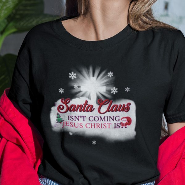 Santa Isn’t Coming Jesus Christ Is Shirt