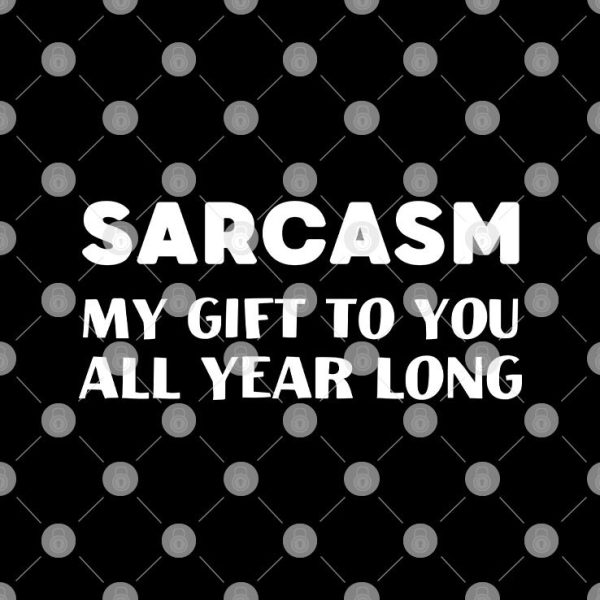 Sarcasm My Gift To You All Year Long Shirt Christmas Joke