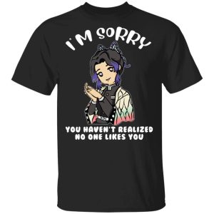 Shinobu Kocho You Havent Realized No One Likes You T Shirt Demon Slayer Anime Tee All Day Tee 1