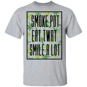 Smoke Pot Eat Twat Smile A Lot T shirt Funny Who Loves Weeds All Day Tee 1