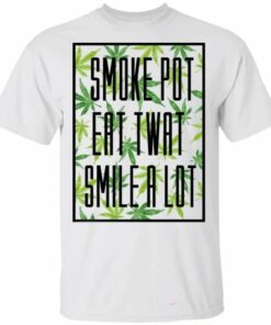 Smoke Pot Eat Twat Smile A Lot T-shirt Funny Who Loves Weeds All Day Tee 1 Smoke Pot Eat Twat Smile A Lot T shirt Funny Who Loves Weeds All Day Tee 2