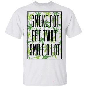 Smoke Pot Eat Twat Smile A Lot T shirt Funny Who Loves Weeds All Day Tee 2