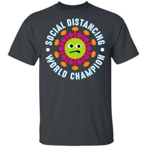 Social Distancing World Champion Coronavirus T shirt All Day Tee 4