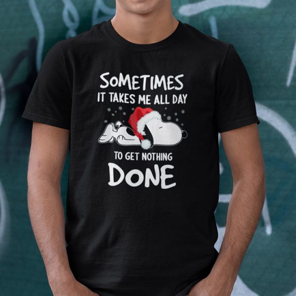 Sometimes It Takes Me All Day To Get Nothing Done Snoopy Christmas Shirt