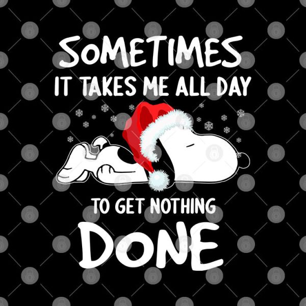 Sometimes It Takes Me All Day To Get Nothing Done Snoopy Christmas Shirt