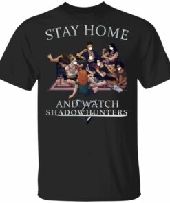Stay Home And Watch Shadow Hunters T shirt All Day Tee 1