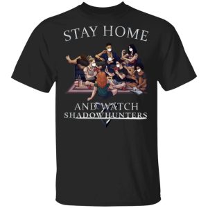 Stay Home And Watch Shadow Hunters T shirt All Day Tee 1