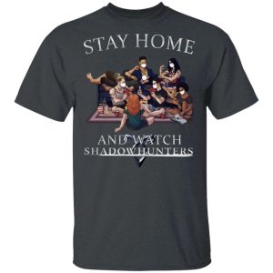 Stay Home And Watch Shadow Hunters T shirt All Day Tee 2