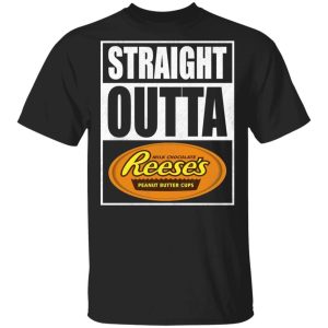 Straight Outta Reese’s Tee Shirt Snack Lovers T-shirt  All Day Tee