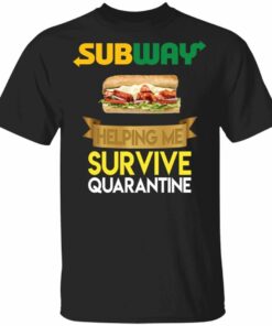 Subway Helping Me Survive Quarantine T shirt All Day Tee 1