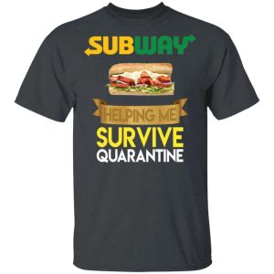 Subway Helping Me Survive Quarantine T shirt All Day Tee 2