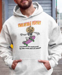 Sweating Sucks Id Rather Be Embraced By The Cold Chill Of Autumn Shirt 3