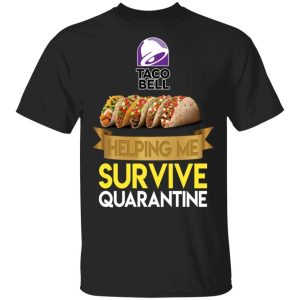 Taco Bell Helping Me Survive Quarantine T-shirt  All Day Tee