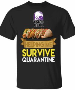 Taco Bell Helping Me Survive Quarantine T-shirt All Day Tee 2 Taco Bell Helping Me Survive Quarantine T shirt All Day Tee 3