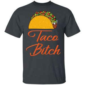 Taco Bitch T shirt Fast Food Addict Tee All Day Tee 4