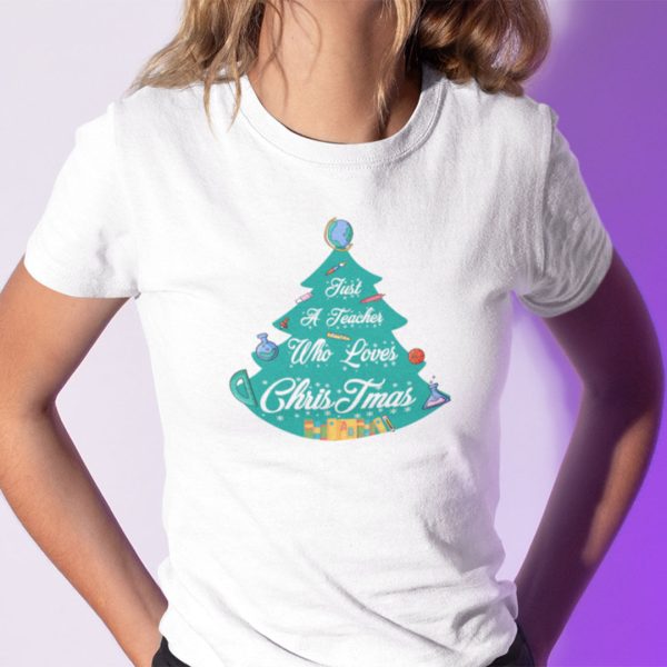 Teacher Christmas Tree Shirt Just A Teacher Who Loves Christmas Xmas Tree