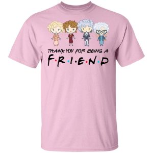 Thank You For Being A FRIENDS The Golden Girls T shirt All Day Tee 4