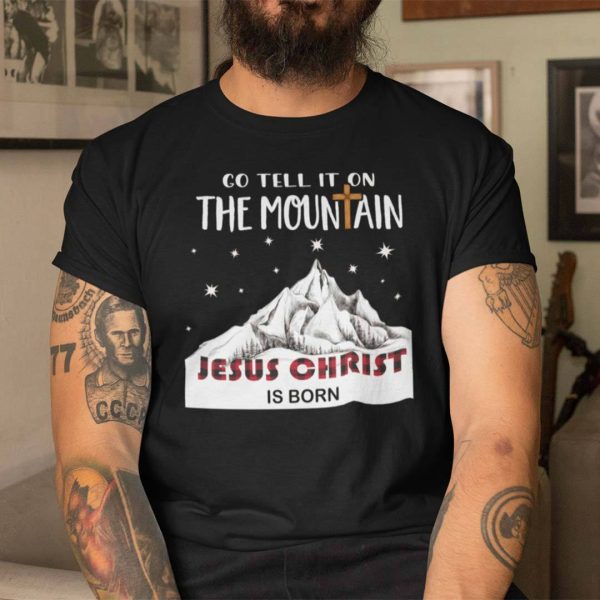 The Mountain Christmas Shirt Go Tell It On The Mountain Jesus Christ Is Born