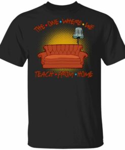 The One Where We Teach From Home FRIENDS Style T shirt All Day Tee 3