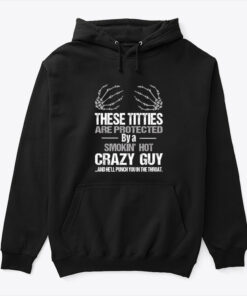 These Titties Are Protected By A Smoking Hot Crazy Guy Shirt 2
