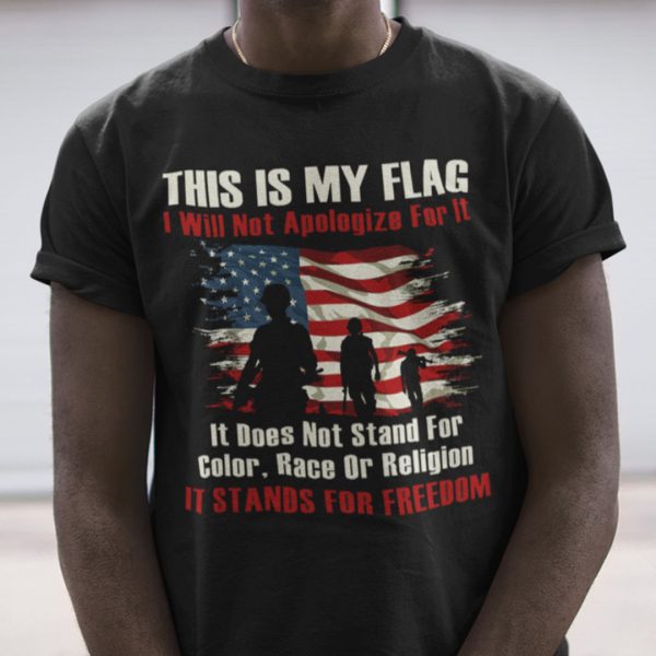 This Is My Flag I Will Not Apologize For It Veteran Shirt