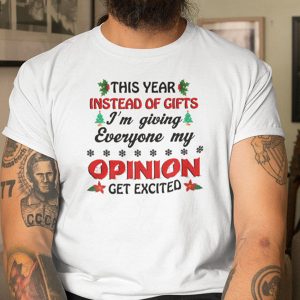 This Year Instead Of Gift I’m Giving Everyone My Opinion Shirt