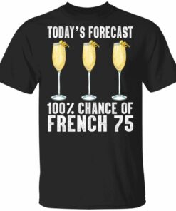 Today's Forecast 100 French 75 T-shirt Cocktail Tee All Day Tee 2 Todays Forecast 100 French 75 T shirt Cocktail Tee All Day Tee 3
