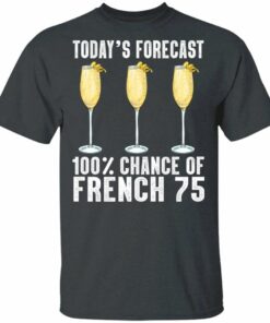 Today's Forecast 100 French 75 T-shirt Cocktail Tee All Day Tee 3 Todays Forecast 100 French 75 T shirt Cocktail Tee All Day Tee 4