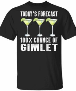 Todays Forecast 100 Gimlet T shirt Cocktail Tee All Day Tee 1