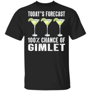 Todays Forecast 100 Gimlet T shirt Cocktail Tee All Day Tee 3