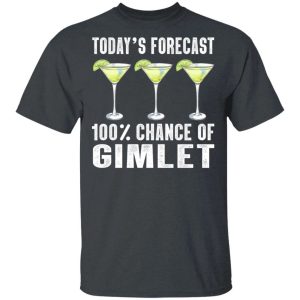 Todays Forecast 100 Gimlet T shirt Cocktail Tee All Day Tee 4