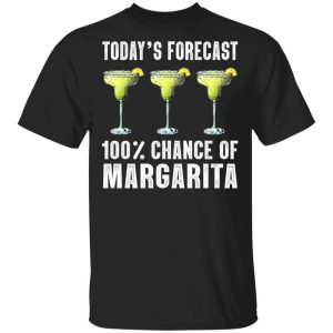 Todays Forecast 100 Margarita T shirt Cocktail Tee All Day Tee 3