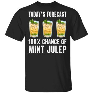 Todays Forecast 100 Mint Julep T shirt Cocktail Tee All Day Tee 3