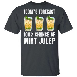 Todays Forecast 100 Mint Julep T shirt Cocktail Tee All Day Tee 4